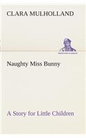 Naughty Miss Bunny A Story for Little Children