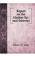 Report on the Alaskan Fur-Seal Fisheries