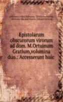 Epistolarum obscurorum virorum ad dom. M.Ortuinum Gratium,volumina duo.: Accesserunt huic .