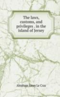 laws, customs, and privileges . in the island of Jersey