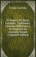 El Suspiro Del Moro: Leyendas, Tradiciones, Historias Referentes a La Conquista De Granada, Volume 2 (Spanish Edition)
