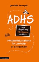 ADHS. Praxisnaher Leitfaden fur Lehrkrafte an Grundschulen