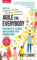 Agile For Everybody: Creating Fast, Flexible, and Customer-First Organizations