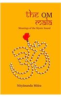 The OM Mala - Meanings Of The Mystic Sound : Explanation of 109 meanings of 84 names of OM, the mystic sound and mantra in Hinduism, Buddhism, and Jainism.
