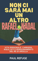 Non Ci Sarà Mai un Altro Rafael Nadal