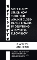 Swift Elbow Strike: How to Defend Against Close-range Attacks by Delivering a Powerful Elbow Blow: Mastering the Art of Swift Defense: Neutralizing Close-range Threats 