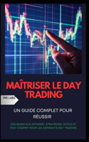 Maîtriser Le Day Trading: UN GUIDE COMPLET POUR RÉUSSIR: Des bases aux affaires: stratégies, outils et état d'esprit pour les aspirants day traders