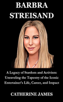 Barbra Streisand: A Legacy of Stardom and Activism: Unraveling the Tapestry of the Iconic Entertainer's Life, Career, and Impact