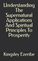 Understanding The Supernatural Applications And Spiritual Principles To Prosperity