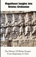 Magnificent Insights Into Hittites Civilization: The History Of Hittite Empire From Beginning To End: The Trojan War