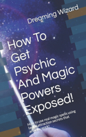 How To Get Psychic And Magic Powers Exposed!: How to use real magic spells using law of attraction secrets that actually work!