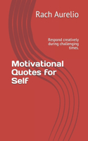 Motivational Quotes for Self: Respond creatively during challenging times.