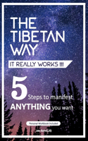 Tibetan Way- It Really Works!!!: 5 Steps to Manifest ANYTHING you want.