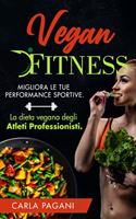 Vegan Fitness: Migliora le tue performance sportive. La dieta vegana degli atleti professionisti.