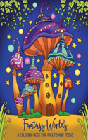 Fantasy Worlds: A Coloring Book for Adults and Teens : 40 enchanting illustrations including magical fairy homes, cute fantasy creatures and adorable baby dragons