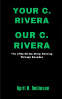 Your C. Rivera, Our C. Rivera: The Chita Rivera Story; Dancing Through Decades