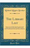The Library List: Being a List of Public Libraries in the United States and in Canada of Over 1000 Volumes, with Classification by Size and Name of Librarian (Classic Reprint)