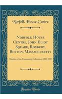 Norfolk House Centre, John Eliot Square, Roxbury, Boston, Massachusetts: Member of the Community Federation, 1883-1939 (Classic Reprint)