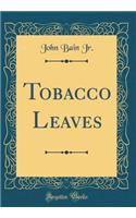Tobacco Leaves (Classic Reprint)