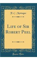 Life of Sir Robert Peel (Classic Reprint)