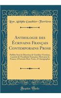 Anthologie Des Ã?crivains FranÃ§ais Contemporains Prose: PubliÃ©e Sous La Direction de Gauthier-FerriÃ¨res, LaurÃ©at de l'AcadÃ©mie FranÃ§aise; Mort Pour La France; 4 Portraits Hors Texte, 23 Autographes (Classic Reprint): PubliÃ©e Sous La Direction de Gauthier-FerriÃ¨res, LaurÃ©at de l'AcadÃ©mie FranÃ§aise; Mort Pour La France; 4 Portraits Hors Texte, 23 Autographes (