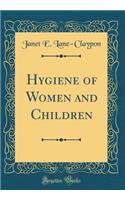 Hygiene of Women and Children (Classic Reprint)