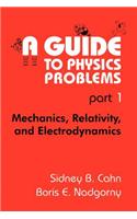 Guide to Physics Problems: Part 1: Mechanics, Relativity, and Electrodynamics
