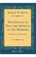 The Epistle of Paul the Apostle to the Hebrews: With Notes and Introduction (Classic Reprint)