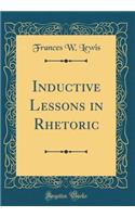 Inductive Lessons in Rhetoric (Classic Reprint)