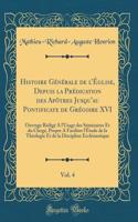 Histoire Générale de lÉglise, Depuis la Prédication des Apôtres Jusqu'au Pontificate de Grégoire XVI, Vol. 4: Ouvrage Rédigé A lUsage des Séminaires Et du Clergé, Propre A Faciliter lÉtude de la Théologie Et de la Discipline Ecclésiastique