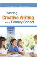 Teaching Creative Writing in the Primary School: Delight, Entice, Inspire!: Delight, Entice, Inspire!