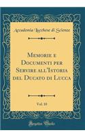 Memorie e Documenti per Servire all'Istoria del Ducato di Lucca, Vol. 10 (Classic Reprint)