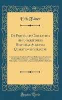 de Particulis Copulativis Apud Scriptores Historiae Augustae Quaestiones Selectae: Commentatio Academica Scripsit Et Permissu Amplissimi Ordinis Philosophorum Upsaliensium Ad Summos in Philosophia Honores Rite Capessendos in Publico Defendet