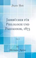 JahrbÃ¼cher FÃ¼r Philologie Und Paedagogik, 1873, Vol. 2 (Classic Reprint)