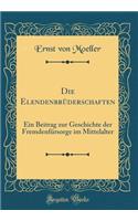 Die Elendenbrüderschaften: Ein Beitrag Zur Geschichte Der Fremdenfürsorge Im Mittelalter (Classic Reprint)