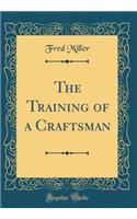 The Training of a Craftsman (Classic Reprint)