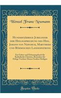 Hundertjï¿½hrige Jubelfeier Der Heiligsprechung Des Heil. Johann Von Nepomuk, Martyrers Und Bï¿½hmischen Landespatrons: Ein Gebet-Und Erbauungsbuch Fï¿½r Katholische Christen, Besonders Fï¿½r Eifrige Verehrer Dieses Groï¿½en Heiligen (Classic Repri