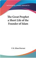 The Great Prophet a Short Life of the Founder of Islam