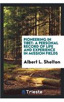 Pioneering in Tibet: A Personal Record of Life and Experience in Mission Fields