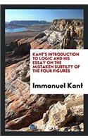 Kant's Introduction to Logic and His Essay on the Mistaken Subtilty of the Four Figures
