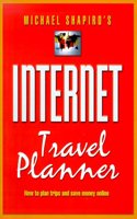 Michael Shapiro's Internet Travel Planner: How to Plan Trips and Save Money Online