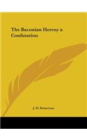 The Baconian Heresy a Confutation