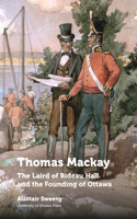 Thomas Mackay: The Laird of Rideau Hall and the Founding of Ottawa(Regional Studies)