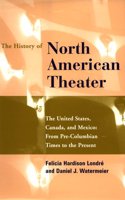 The History of North American Theater: The United States, Canada and Mexico - From Pre-Columbian Times to the Present