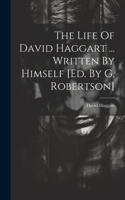 Life Of David Haggart ... Written By Himself [ed. By G. Robertson]