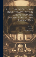 History of Criticism and Literary Taste in Europe From the Earliest Texts to the Present Day; Volume 1