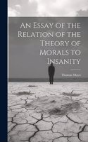 Essay of the Relation of the Theory of Morals to Insanity