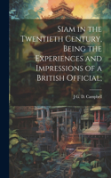 Siam in the Twentieth Century, Being the Experiences and Impressions of a British Official;