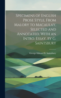 Specimens of English Prose Style, From Malory to Macaulay, Selected and Annotated, With an Intro. Essay, by G. Saintsbury