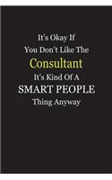 It's Okay If You Don't Like The Consultant It's Kind Of A Smart People Thing Anyway